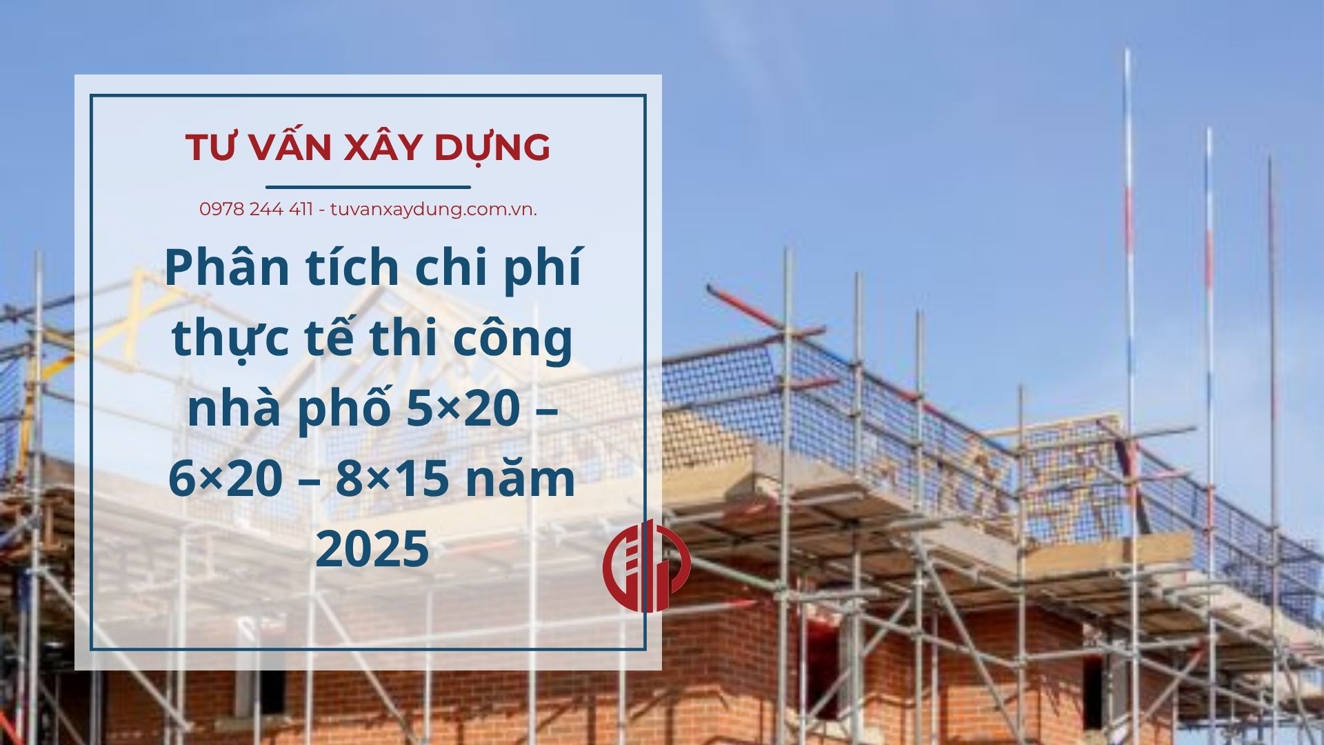 Phân tích chi phí thực tế thi công nhà phố 5×20 – 6×20 – 8×15 năm 2025